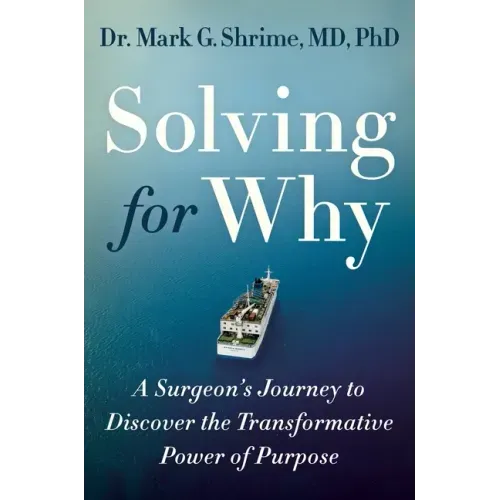 Solving for Why: A Surgeon's Journey to Discover the Transformative Power of Purpose