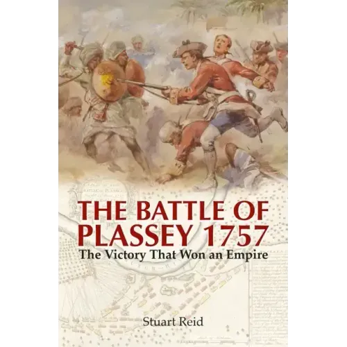 The Battle of Plassey 1757: The Victory That Won an Empire