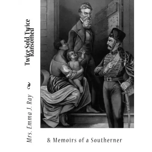 Twice Sold, Twice Ransomed &: Memoirs of a Southerner