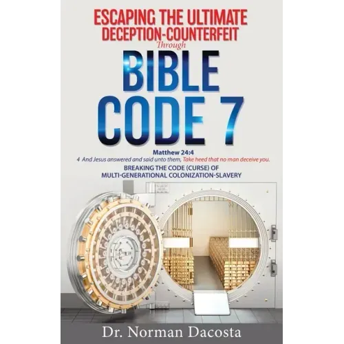 Escaping the Ultimate Deception-Counterfeit Through BIBLE CODE 7: BREAKING THE CODE (CURSE) of MULTI-GENERATIONAL COLONIZATION-SLAVERY