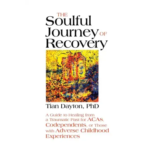The Soulful Journey of Recovery: A Guide to Healing from a Traumatic Past for Acas, Codependents, or Those with Adverse Childhood Experiences