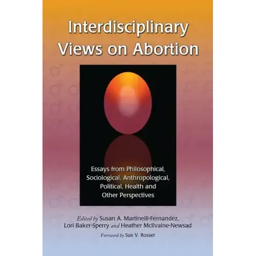 Interdisciplinary Views on Abortion: Essays from Philosophical, Sociological, Anthropological, Political, Health and Other Perspectives