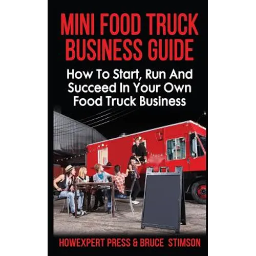 Mini Food Truck Business Guide: How to Start, Run, and Succeed In Your Own Food Truck Business