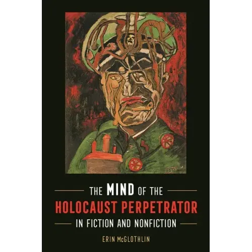 The Mind of the Holocaust Perpetrator in Fiction and Nonfiction