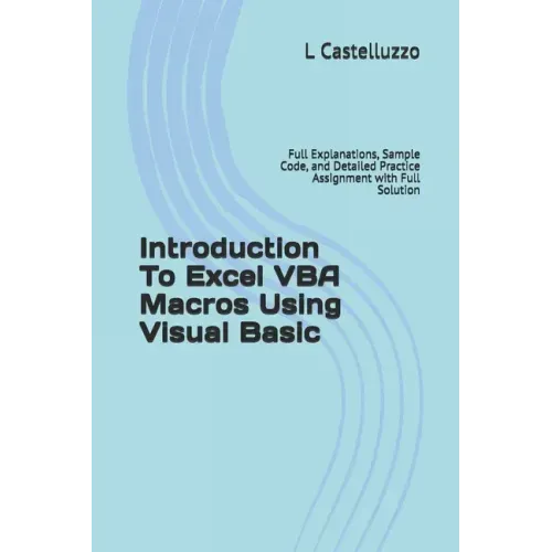 Introduction To Excel VBA Macros Using Visual Basic: Full Explanations, Sample Code, and Detailed Practice Assignment with Full Solution