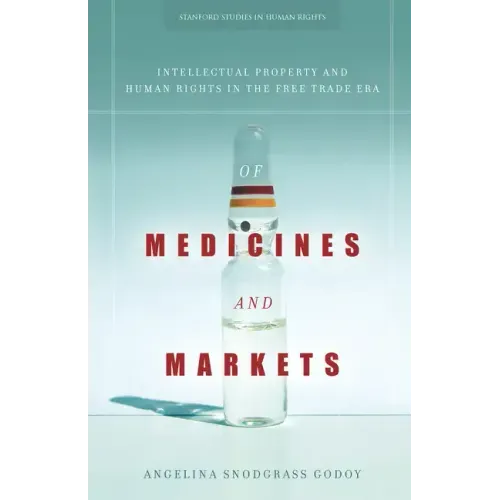 Of Medicines and Markets: Intellectual Property and Human Rights in the Free Trade Era