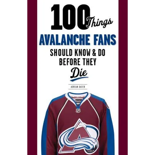 100 Things Avalanche Fans Should Know & Do Before They Die