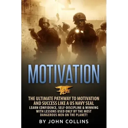 Motivation: The Ultimate Pathway to Motivation and Success like a US NAVY SEAL: Learn Confidence, Self-Discipline & Winning with L
