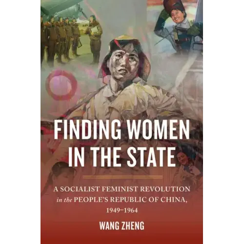 Finding Women in the State: A Socialist Feminist Revolution in the People's Republic of China, 1949-1964