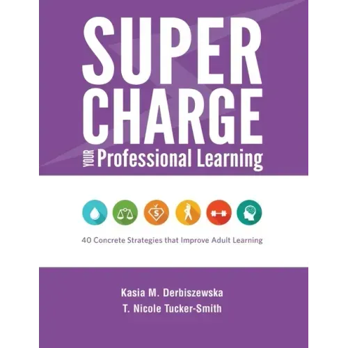 Supercharge Your Professional Learning: 40 Concrete Strategies that Improve Adult Learning