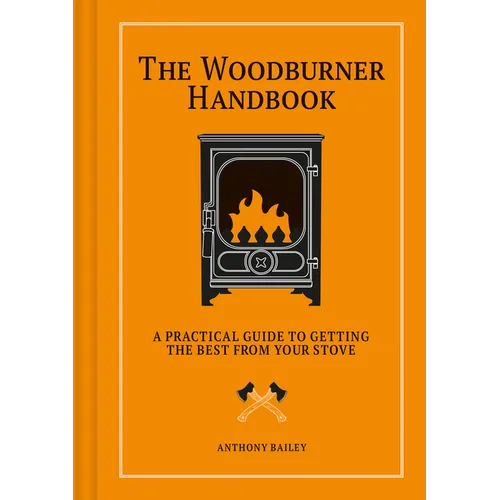 Woodburner Handbook: A Practical Guide to Getting the Best from Your Stove