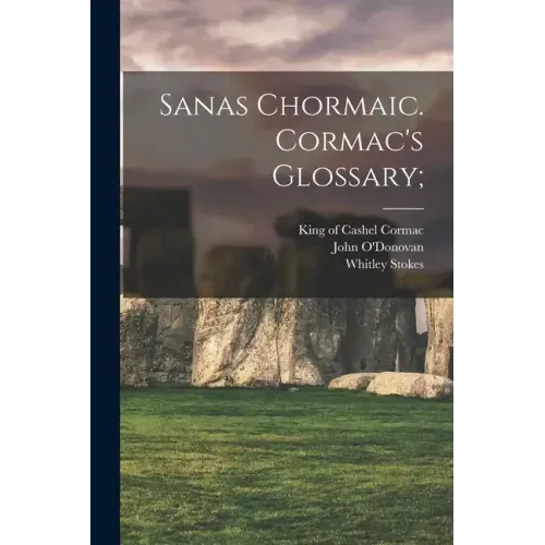Sanas Chormaic. Cormac's Glossary;