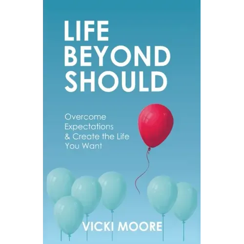 Life Beyond Should: Overcome Expectations & Create the Life You Want
