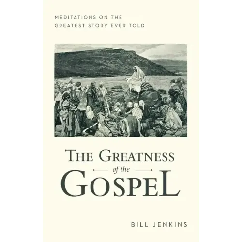 The Greatness of the Gospel: Meditations on the Greatest Story Ever Told