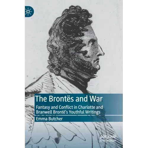 The Brontës and War: Fantasy and Conflict in Charlotte and Branwell Brontë's Youthful Writings