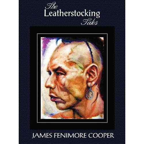 The Leatherstocking Tales (Complete and Unabridged): The Pioneers, the Last of the Mohicans, the Prairie, the Pathfinder and the Deerslayer