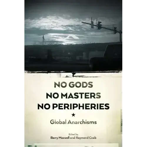No Gods, No Masters, No Peripheries: Global Anarchisms