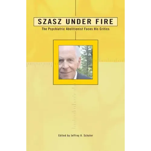 Szasz Under Fire: A Psychiatric Abolitionist Faces His Critics
