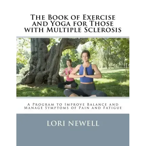 The Book of Exercise and Yoga for Those with Multiple Sclerosis: A Program to Improve Balance and Manage Symptoms of Pain and Fatigue