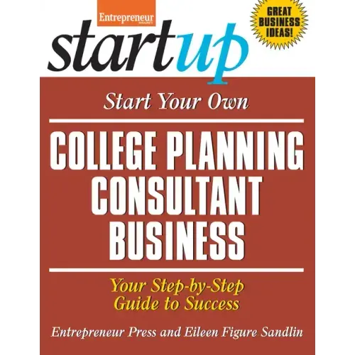 Start Your Own College Planning Consultant Business: Your Step-By-Step Guide to Success