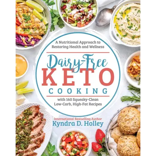 Dairy Free Keto Cooking: A Nutritional Approach to Restoring Health and Wellness with 160 Squeaky-Clean Low-Carb, High-Fat Recipes