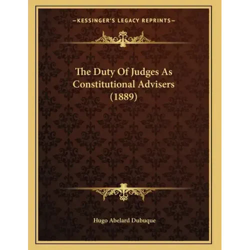 The Duty Of Judges As Constitutional Advisers (1889)