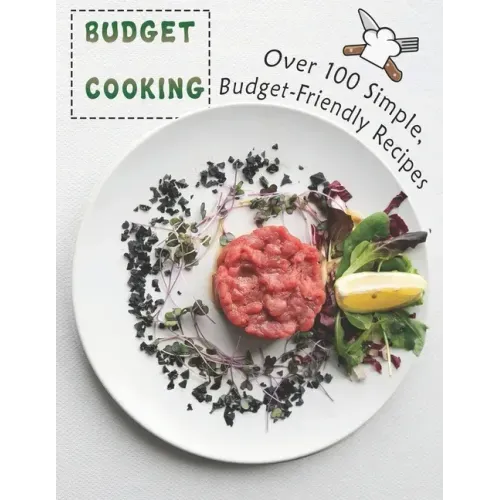 Budget Cooking: 100 Simple, Budget-Friendly Recipes