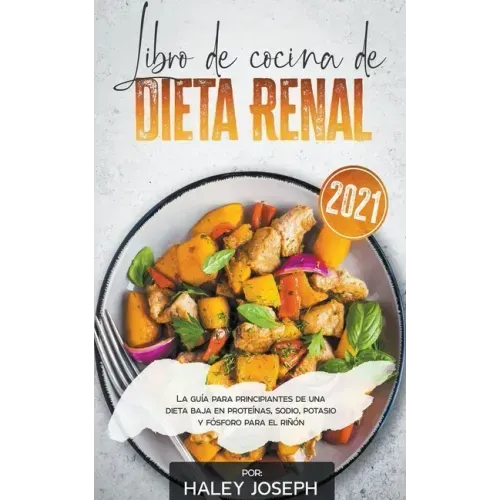 Libro de cocina de dieta renal, La guía para principiantes de una dieta baja en proteínas, sodio, potasio y fósforo para el riñón