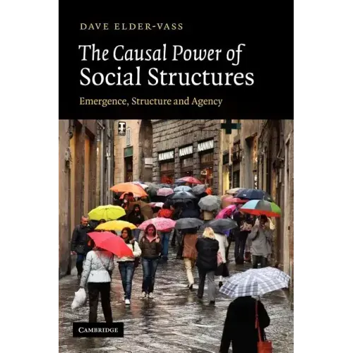 The Causal Power of Social Structures: Emergence, Structure and Agency