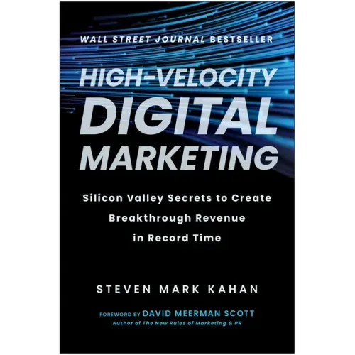 High-Velocity Digital Marketing: Silicon Valley Secrets to Create Breakthrough Revenue in Record Time