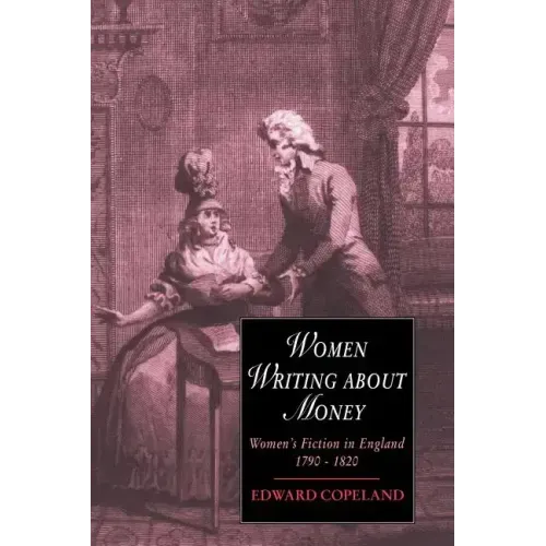 Women Writing about Money: Women's Fiction in England, 1790 1820