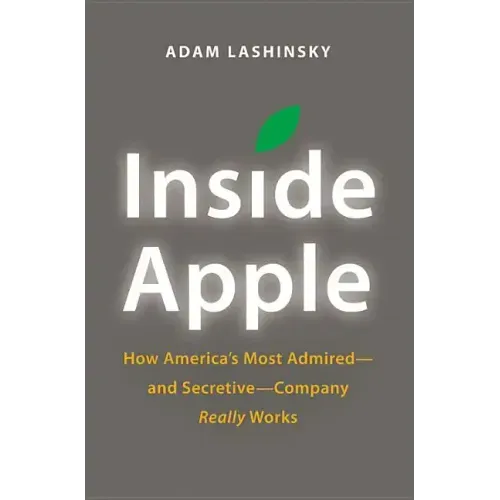 Inside Apple: How America's Most Admired - And Secretive - Company Really Works