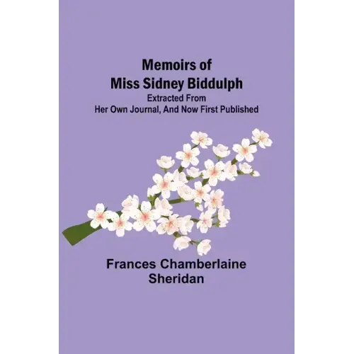 Memoirs of Miss Sidney Biddulph; Extracted from her own Journal, and now first published