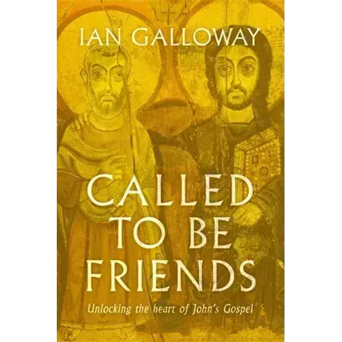 Called to Be Friends: Unlocking the Heart of John's Gospel