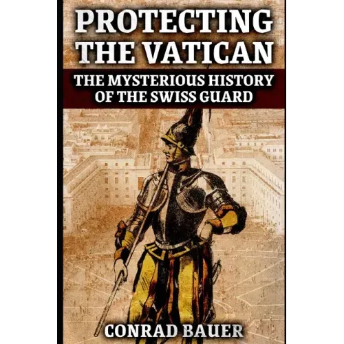 Protecting the Vatican: The Mysterious History of the Swiss Guard