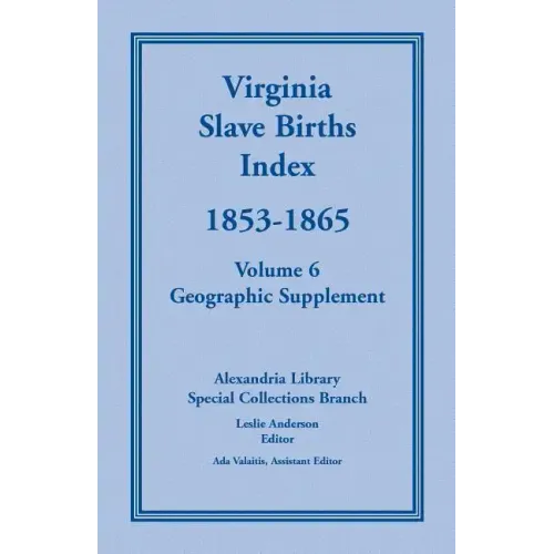Virginia Slave Births Index, 1853-1865, Volume 6, Geographic Supplement