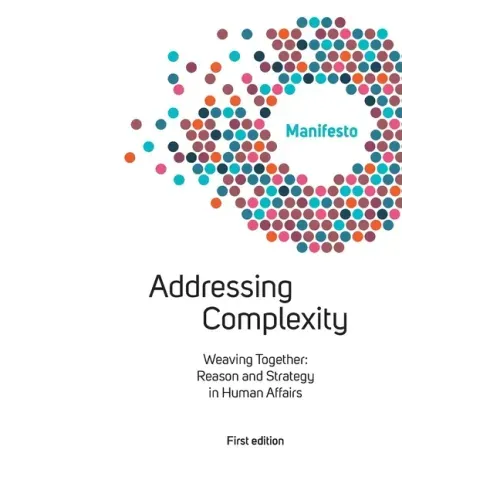 Welcome Complexity Manifesto: Addressing Complexity: Weaving Together: Reason and Strategy in Human Affairs