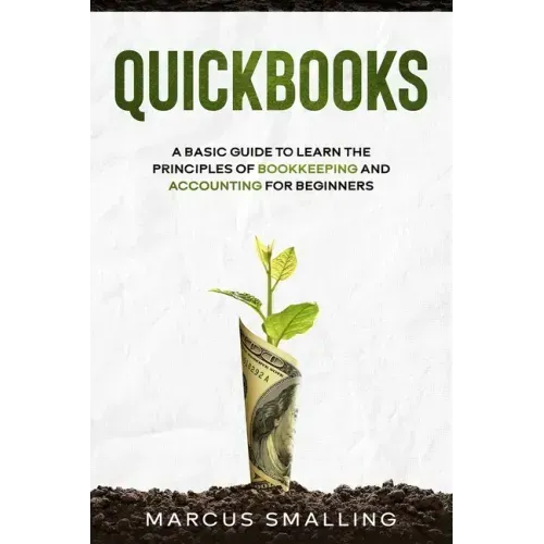 QuickBooks: A Basic Guide to Learn the Principles of Bookkeeping and Accounting for Beginners