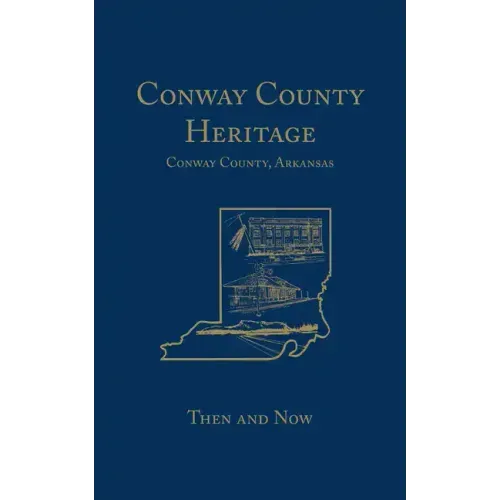 Conway County Heritage: Then and Now (Limited)