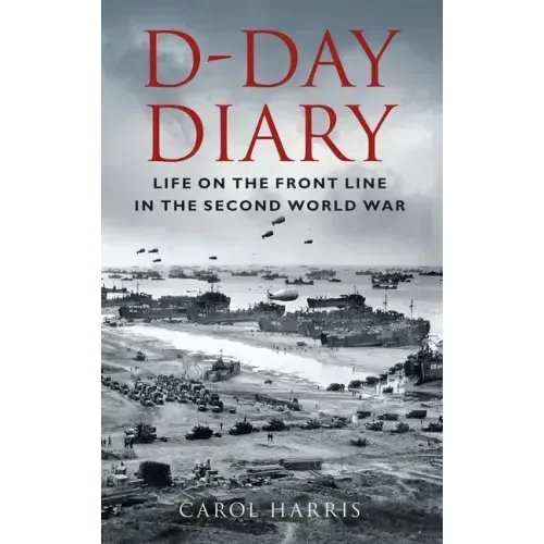D-Day Diary: Life on the Front Line in the Second World War