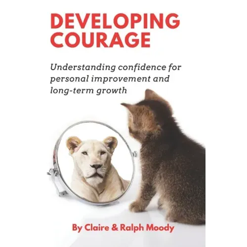 Developing Courage: Understanding Courage For Personal Improvement & Long Term Growth