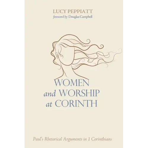 Women and Worship at Corinth: Paul's Rhetorical Arguments in 1 Corinthians