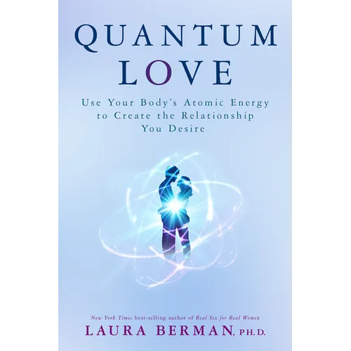 Quantum Love: Use Your Body's Atomic Energy to Create the Relationship You Desire