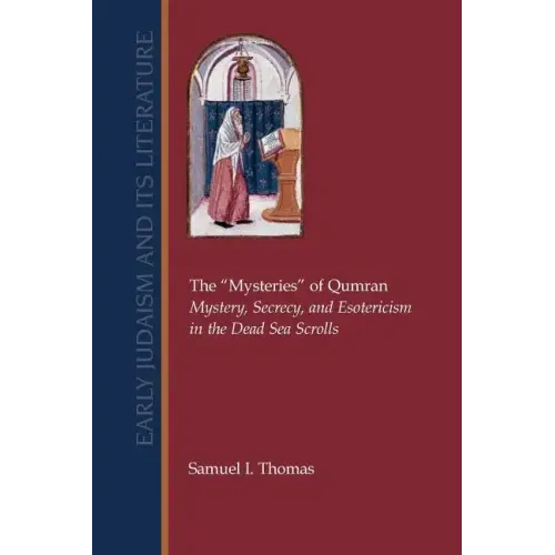 The Mysteries of Qumran: Mystery, Secrecy, and Esotericism in the Dead Sea Scrolls