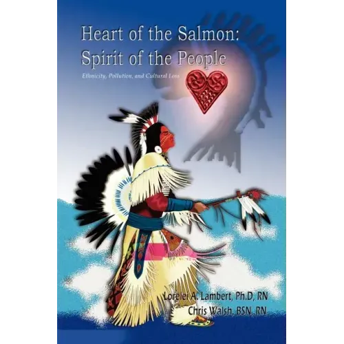 Heart of the Salmon: Spirit of the People: Ethnicity, Pollution, and Cultural Loss