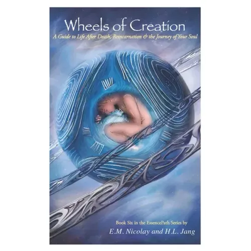 Wheels of Creation: A Guide to Life After Death, Reincarnation & the Journey of Your Soul