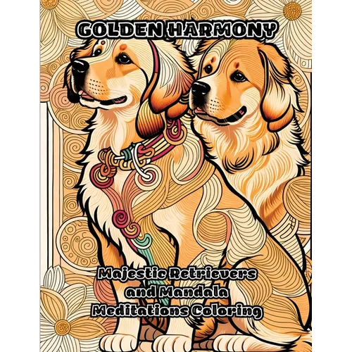 Golden Harmony: Majestic Retrievers and Mandala Meditations Coloring