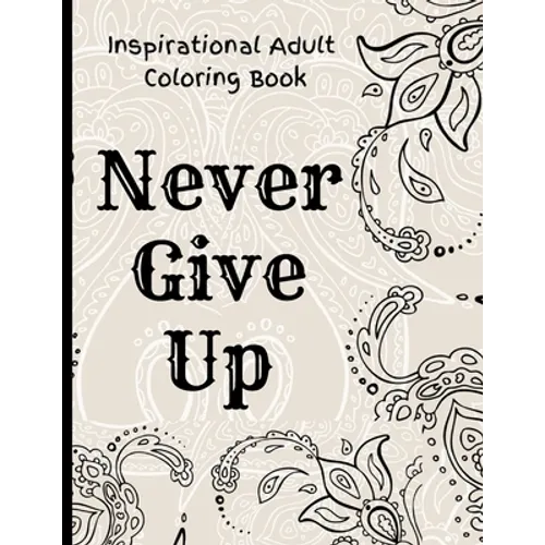 Inspirational Adult Coloring Book: Never Give Up Motivational and Inspirational Sayings Coloring Book for Adult Relaxation and Stress