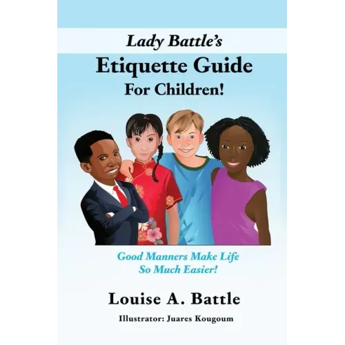 Lady Battle's Etiquette Guide For Children!: Good Manners Make Life So Much Easier!
