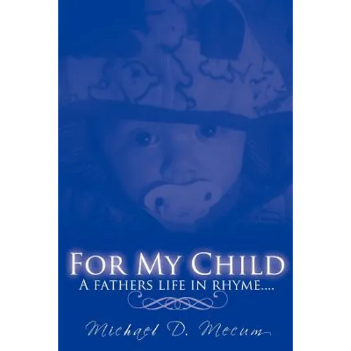 For My Child: A fathers life in rhyme....